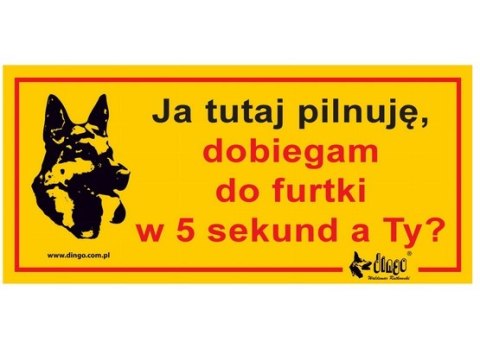 Dingo Tabliczka ostrzegawcza "Ja tutaj pilnuję, dobiegam do furtki w 5 sekund, a Ty?" Dingo Tabliczka ostrzegawcza "Ja tutaj pilnuję, dobiegam do furtki w 5 sekund, a Ty?"